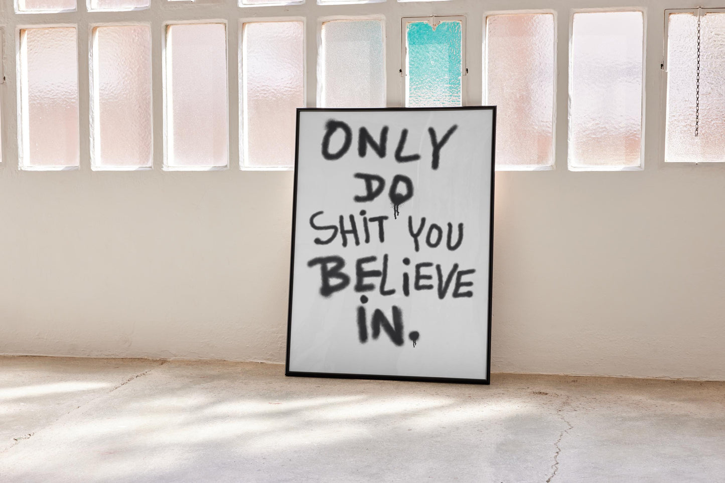 Only Do Shit You Believe In