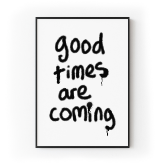 Good Times Are Coming Print